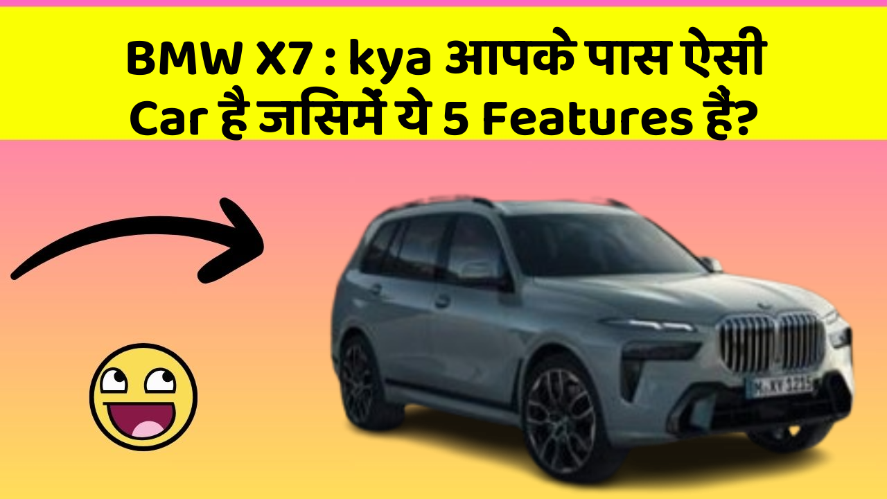 BMW X7: kya आपके पास ऐसी Car है जिसमें ये 5 Features हैं?