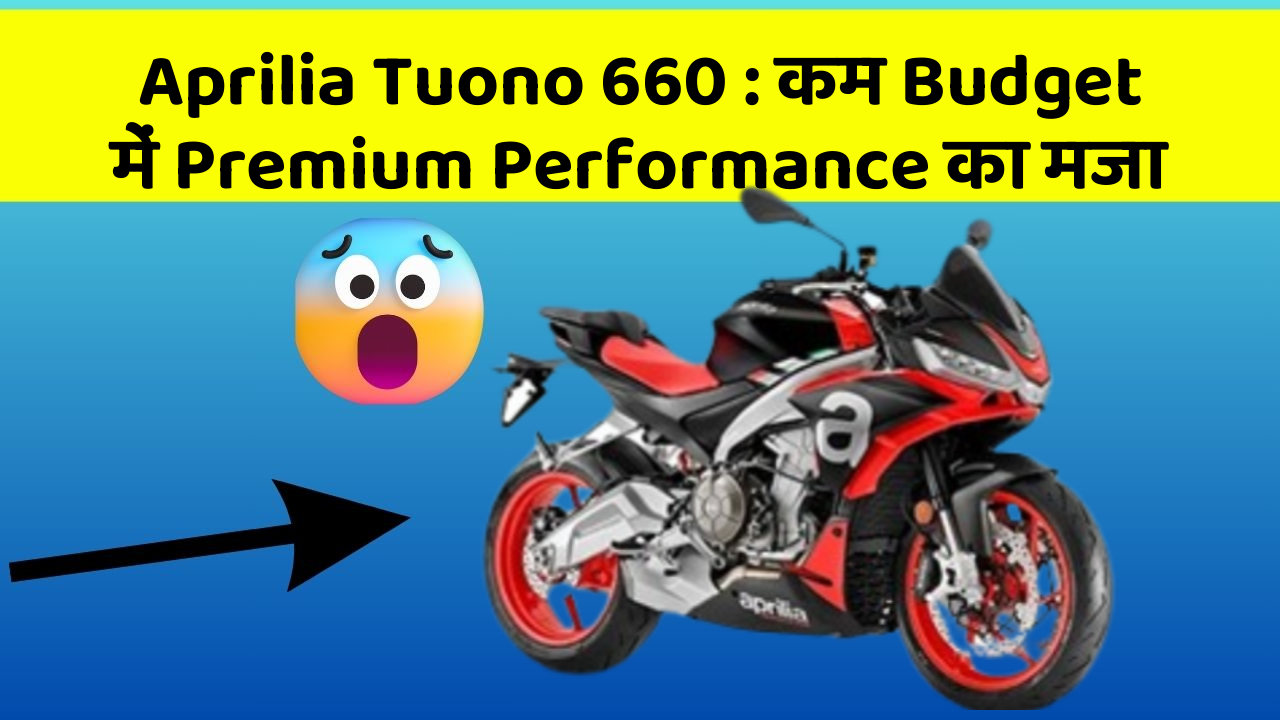Aprilia Tuono 660: कम Budget में Premium Performance का मजा