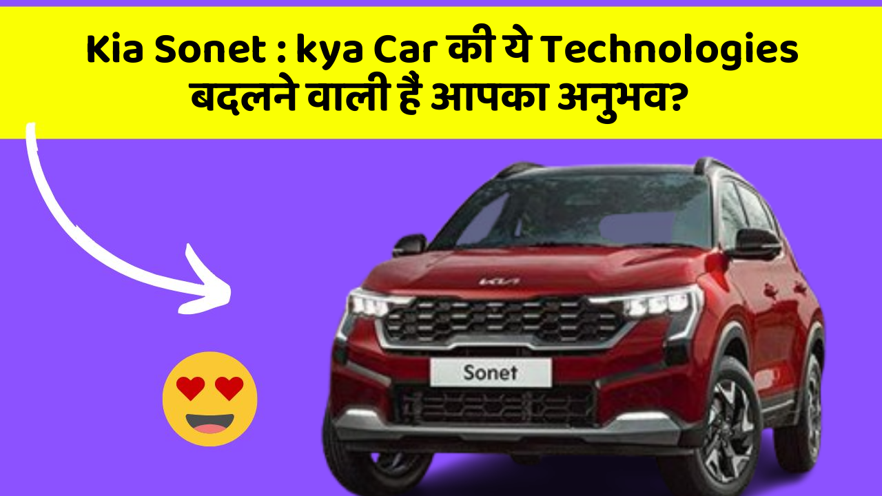 Kia Sonet:kya Car की ये Technologies बदलने वाली हैं आपका अनुभव?